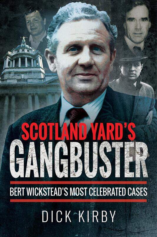 

Scotland Yard's Gangbuster: Bert Wickstead's Most Celebrated Cases