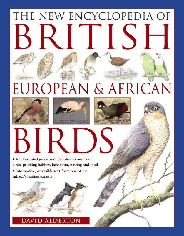 

The New Encyclopedia of British, European & African Birds: An Illustrated Guide and Identifier to Over 550 Birds, Profiling Habitat, Behaviour, Nestin