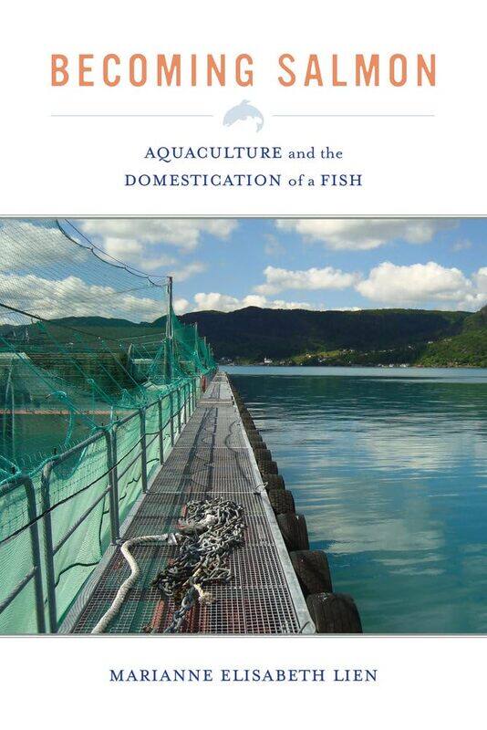 

Becoming Salmon: Aquaculture and the Domestication of a Fish Volume
