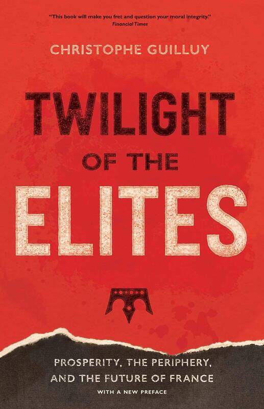 

Twilight of the Elites: Prosperity, the Periphery, and the Future of France