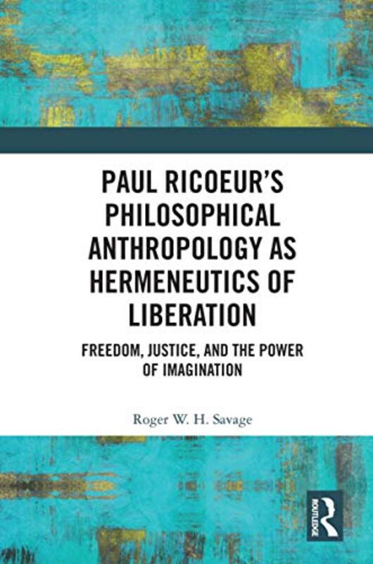 Paul Ricoeur’s Philosophical Anthropology as Hermeneutics of Liberation by Roger WH Savage-Paperback