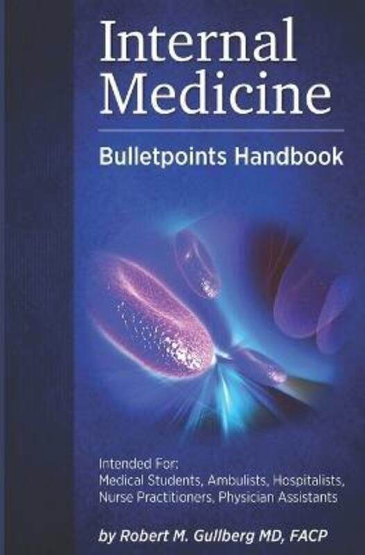 

Internal Medicine Bulletpoints Handbook: Intended for: Medical students, Ambulists, Hospitalists, Nu,Paperback,ByGullberg, Robert M, M D