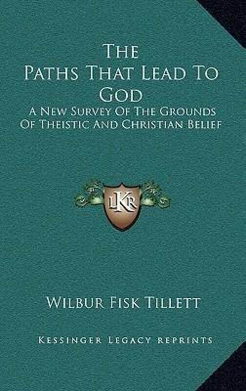 

The Paths That Lead to God: A New Survey of the Grounds of Theistic and Christian Belief.Hardcover,By :Tillett, Wilbur Fisk