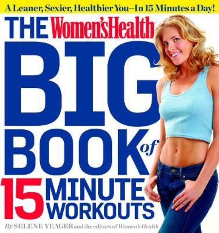 

The Women's Health Big Book of 15-Minute Workouts: A Leaner, Sexier, Healthier You--In Half the Time.paperback,By :Selene Yeager