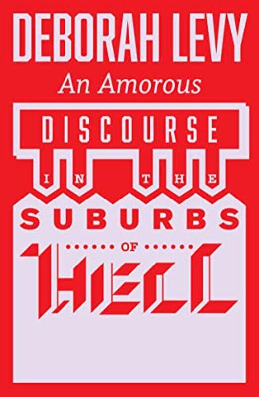 

An Amorous Discourse In The Suburbs Of Hell by Deborah Levy-Paperback