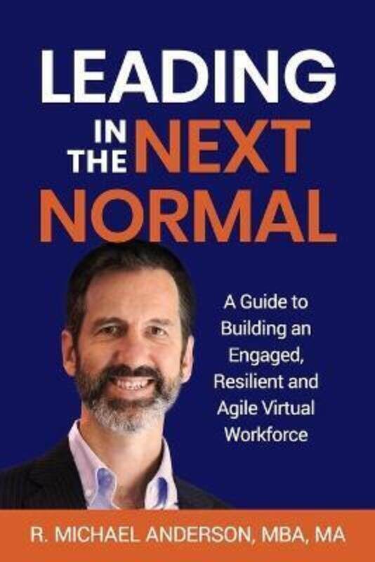 

Leading in the Next Normal: A Guide to Building an Engaged, Resilient and Agile Virtual Workforce.paperback,By :Anderson, R Michael