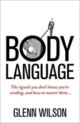 Body Language The Signals You Dont Know Youre Sending And How To Master Them By Wilson, Glenn Paperback