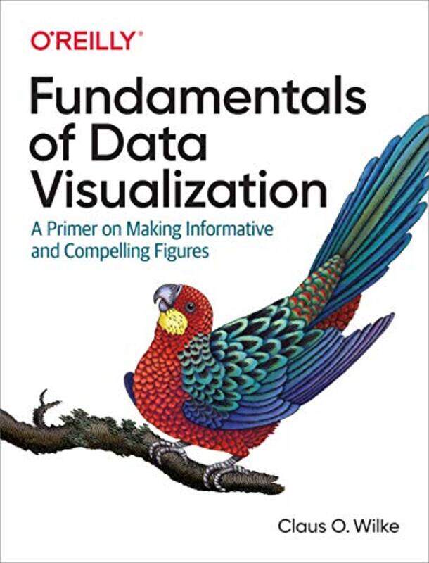 

Fundamentals of Data Visualization: A Primer on Making Informative and Compelling Figures,Paperback,by:Wilke, Claus O