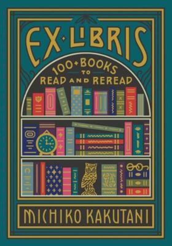 Ex Libris: 100+ Books to Read and Reread.Hardcover,By :Kakutani, Michiko