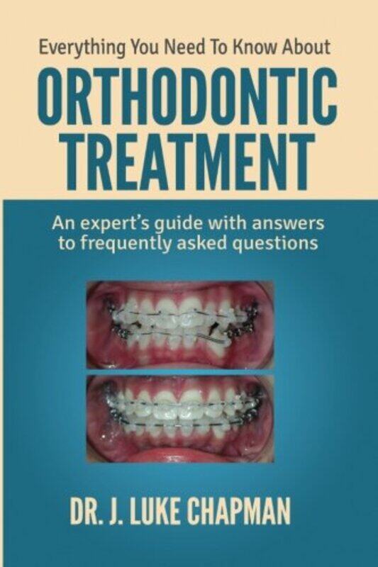 

Everything You Need To Know About Orthodontic Treatment An experts guide with answers to frequentl by Chapman, J Luke Paperback