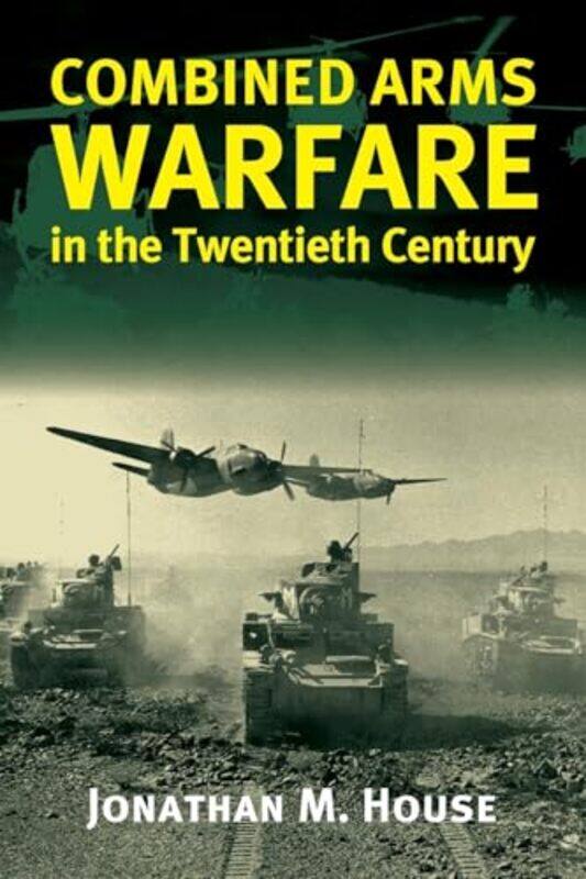 

Combined Arms Warfare in the Twentieth Century by Jonathan M House-Paperback