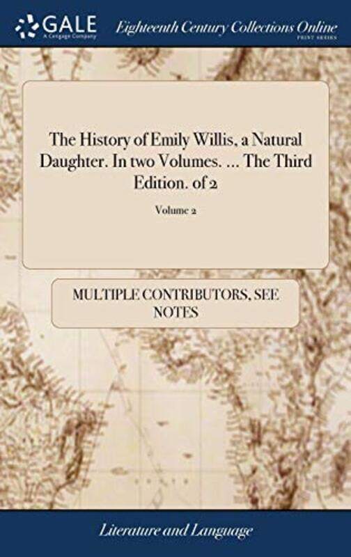 

History of Emily Willis, a Natural Daughter. In two Volumes. ... The Third Edition. of 2; Volume 2,Paperback,By:Multiple Contributors