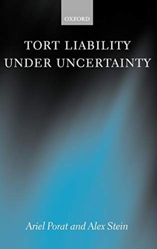 Tort Liability Under Uncertainty by Ariel , Professor of Law at Tel-Aviv University PoratAlex , Professor of Law at The Hebrew University of Jerusalem Stein-Hardcover