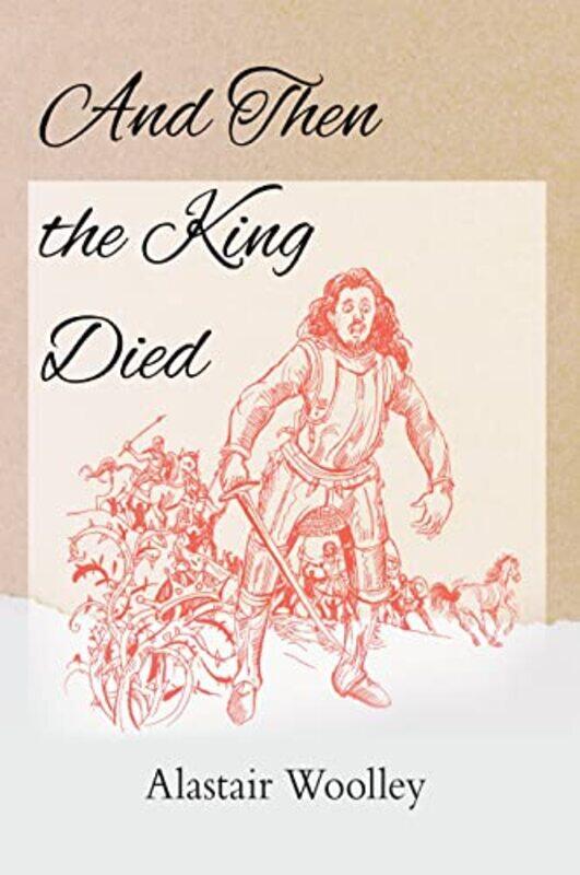 

And Then The King Died by Alastair Woolley-Paperback