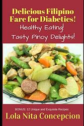 Delicious Filipino Fare For Diabetics! Healthy Eating! Tasty Pinoy Delights! by Concepcion Lola Nita Paperback