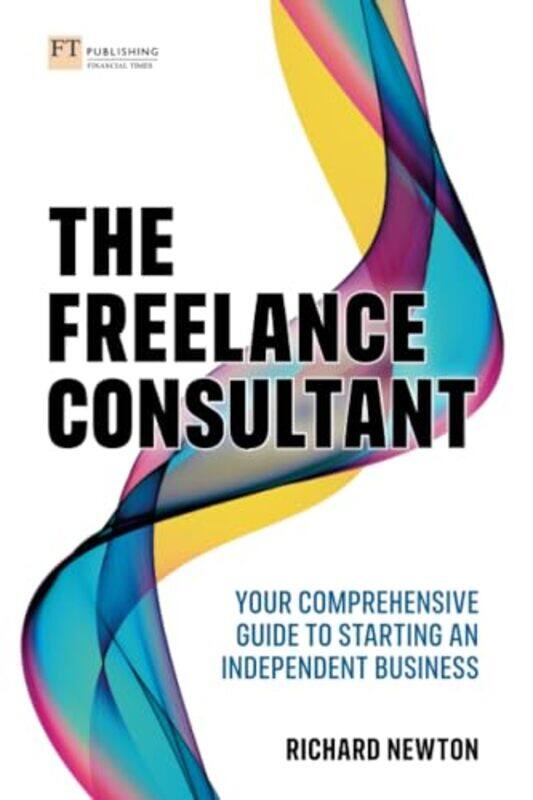 

The Freelance Consultant Your Comprehensive Guide To Starting An Independent Business by Newton, Richard..Paperback