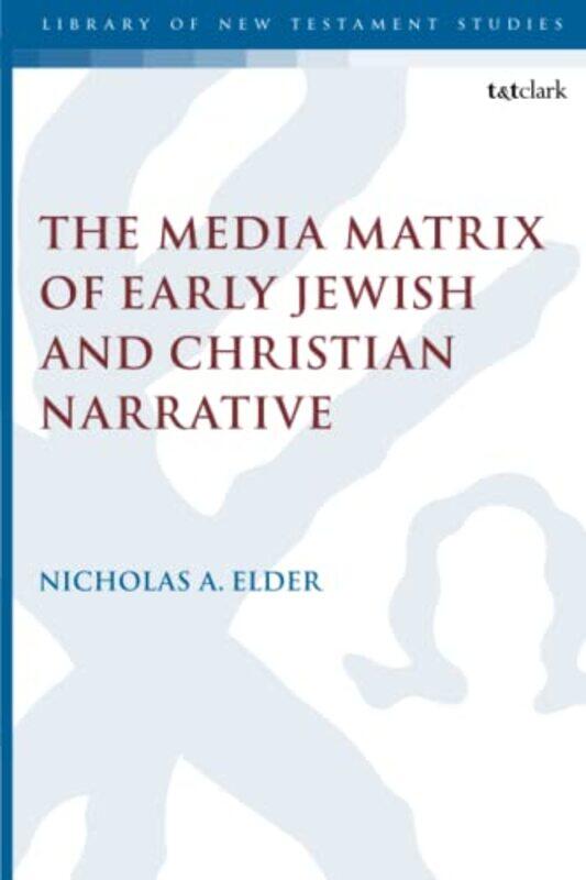 

The Media Matrix of Early Jewish and Christian Narrative by Dr Nicholas Marquette University, USA Elder-Paperback