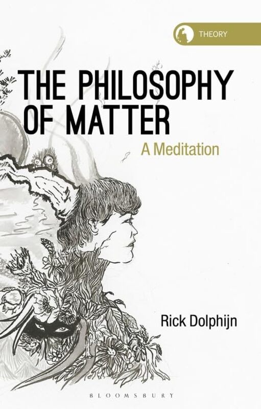 

The Philosophy of Matter by Rick Assistant Professor Department of Media and Culture Studies, University of Utrecht, The Netherlands Dolphijn-Paperbac