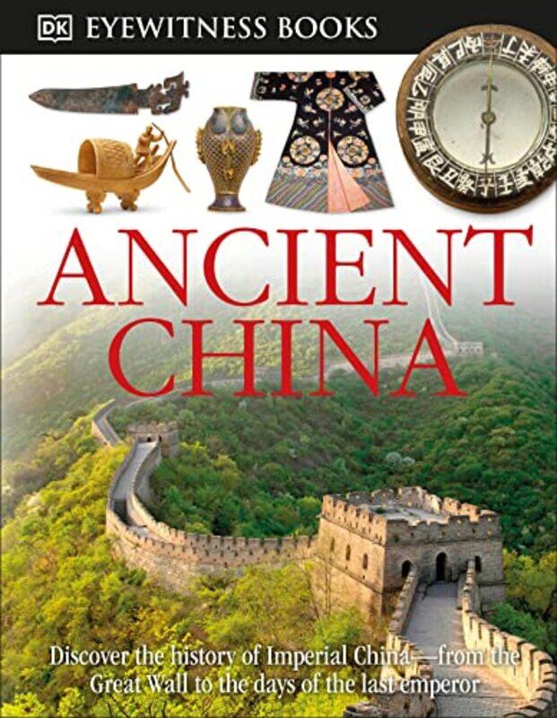 

Dk Eyewitness Books Ancient China Discover The History Of Imperial China From The Great Wall To Th By Cotterell, Arthur Hardcover