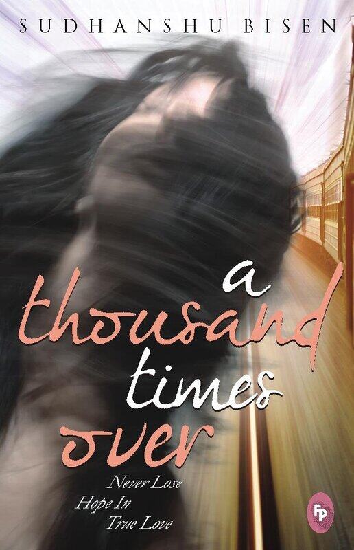 

A Thousand Times Over: Never Lose Hope in True Love, Paperback Book, By: Sudhanshu Bisen