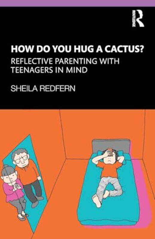 

How Do You Hug a Cactus Reflective Parenting with Teenagers in Mind by Sheila Anna Freud National Centre for Children and Families, UK Redfern-Paperb