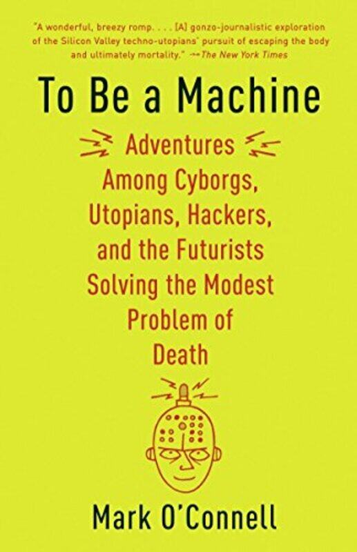 

To Be A Machine Adventures Among Cyborgs Utopians Hackers And The Futurists Solving The Modest P By O'Connell, Mark Paperback