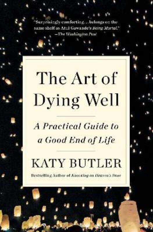 

The Art of Dying Well: A Practical Guide to a Good End of Life,Paperback, By:Butler, Katy