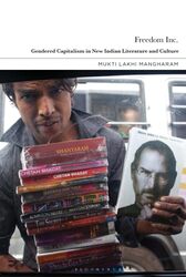 Freedom Inc. Gendered Capitalism In New Indian Literature And Culture By Mukti Lakhi Mangharam (Rutgers University, Usa) Hardcover