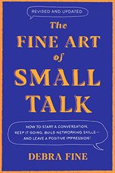 The Fine Art Of Small Talk How To Start A Conversation Keep It Going Build Networking Skills A Fine, Debra Hardcover