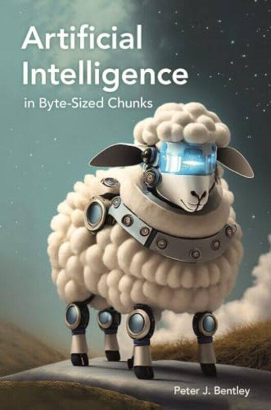 

Artificial Intelligence In Bytesized Chunks By Dr Peter J. Bentley - Hardcover