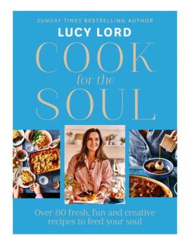 Cook for the Soul: Over 80 fresh, fun and creative recipes to feed your soul.Hardcover,By :Lord, Lucy