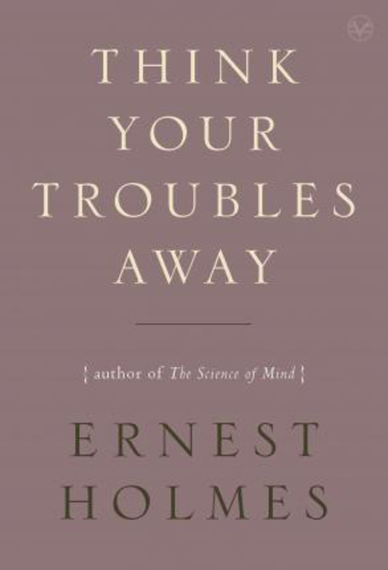 Think Your Troubles Away, Paperback Book, By: Ernest Holmes