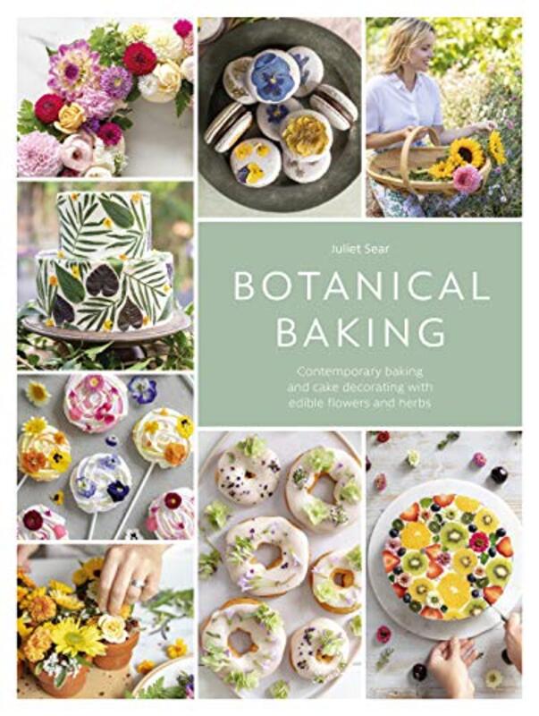 Botanical Baking: Contemporary baking and cake decorating with edible flowers and herbs Hardcover by Sear, Juliet