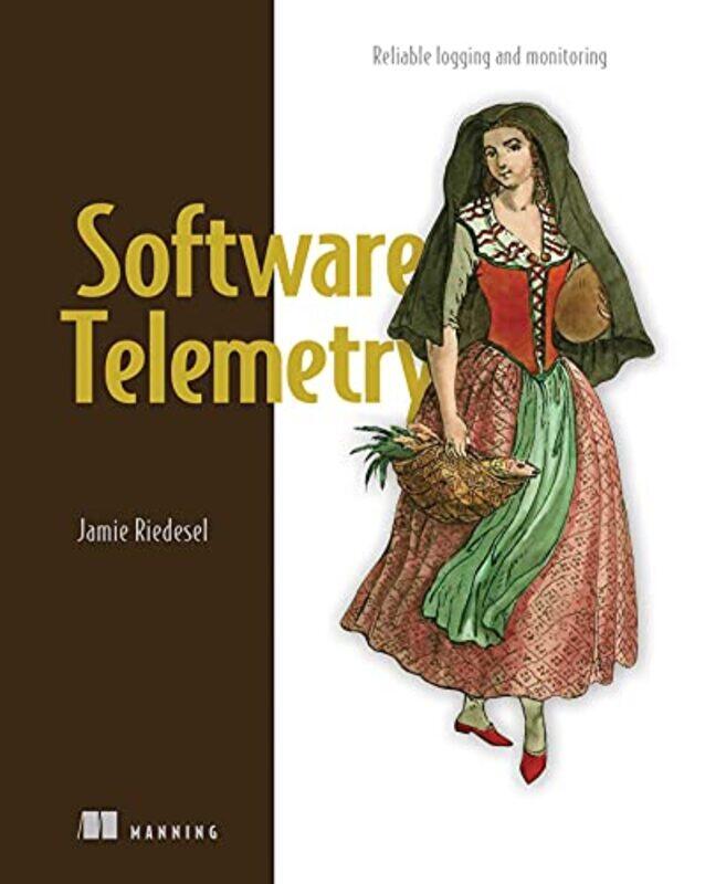 

Software Telemetry Reliable logging and monitoring by Jamie Riedesel-Paperback