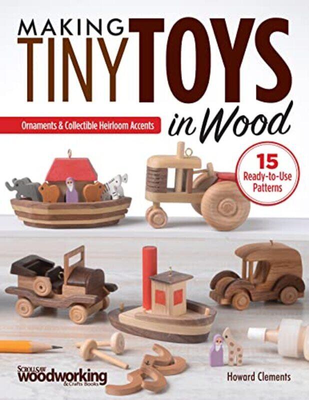 

Making Tiny Toys in Wood: Ornaments & Collectible Heirloom Accents,Paperback by Clements, Howard