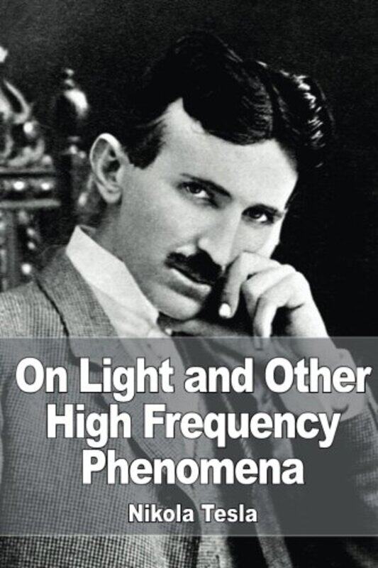 

On Light And Other High Frequency Phenomena by Tesla, Nikola..Paperback