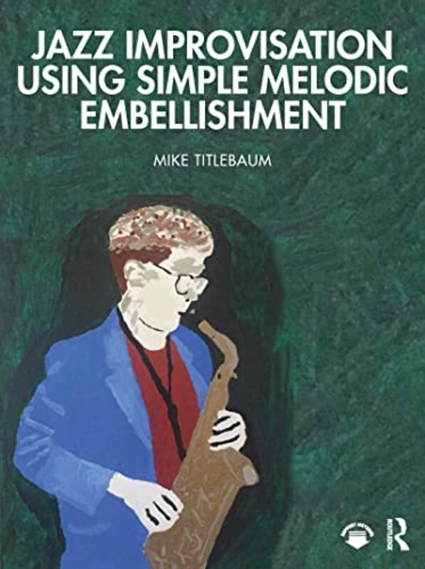 Jazz Improvisation Using Simple Melodic Embellishment by Mike Ithaca College, USA Titlebaum-Paperback