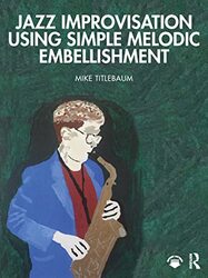 Jazz Improvisation Using Simple Melodic Embellishment by Mike Ithaca College, USA Titlebaum-Paperback