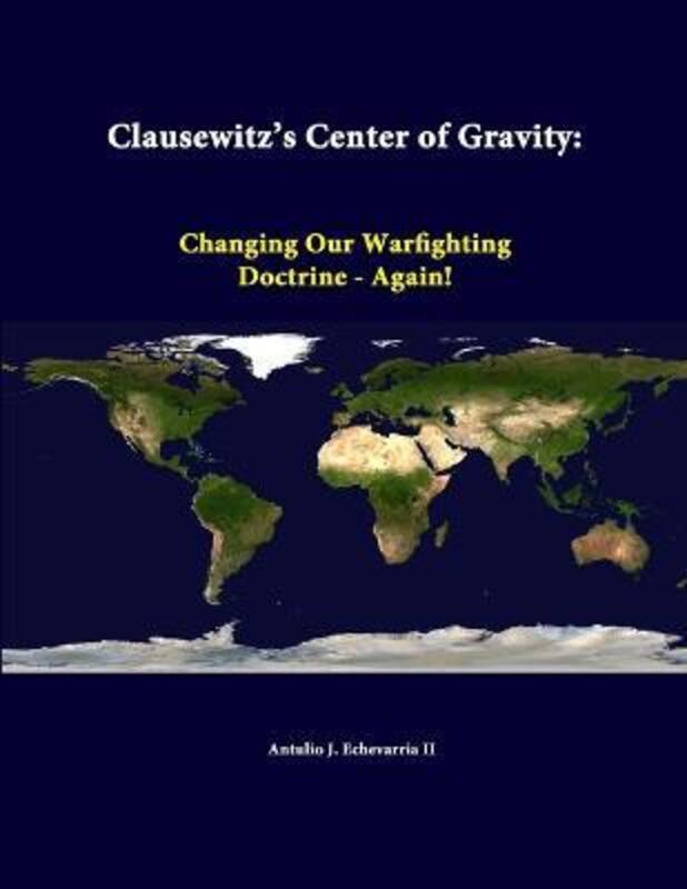 

Clausewitz's Center of Gravity: Changing Our Warfighting Doctrine - Again!,Paperback, By:Echevarria II, Antulio J. (Director of National Security Stud