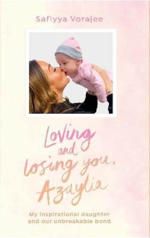 

Loving and Losing You, Azaylia: My Inspirational Daughter and our Unbreakable Bond,Hardcover,ByVorajee, Safiyya