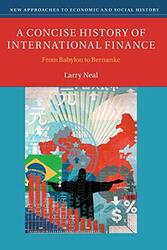 A Concise History Of International Finance From Babylon To Bernanke by Neal, Larry (University of Illinois, Urbana-Champaign) Paperback