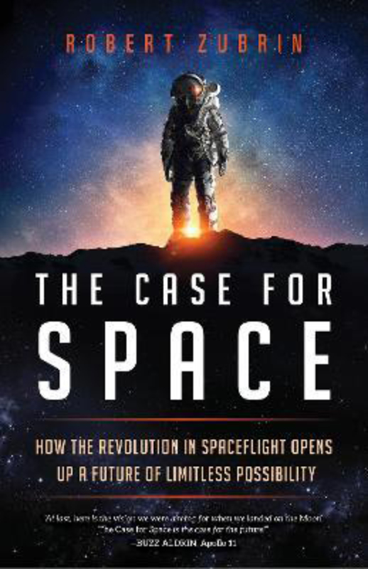 

The Case for Space: How the Revolution in Spaceflight Opens Up a Future of Limitless Possibility, Hardcover Book, By: Robert Zubrin