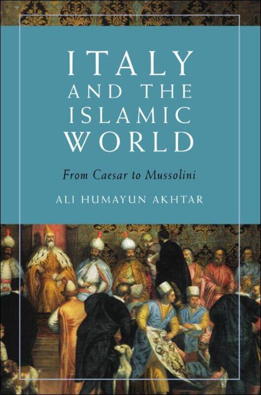 

Italy and the Islamic World by Ali Humayun Akhtar -Paperback