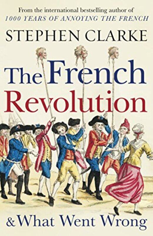 

The French Revolution and What Went Wrong by Stephen Clarke-Paperback