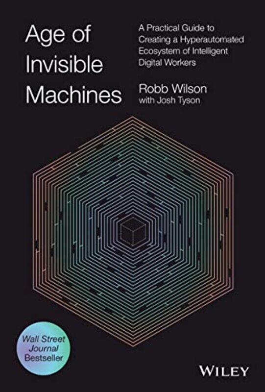 

Age of Invisible Machines - A Practical Guide to Creating A Hyper-automated Ecosystem of Intelligent,Hardcover,by:Wilson, R