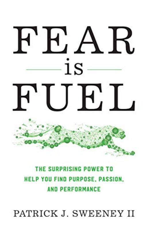 

Fear Is Fuel The Surprising Power To Help You Find Purpose Passion And Performance By Sweeney Patrick Hardcover