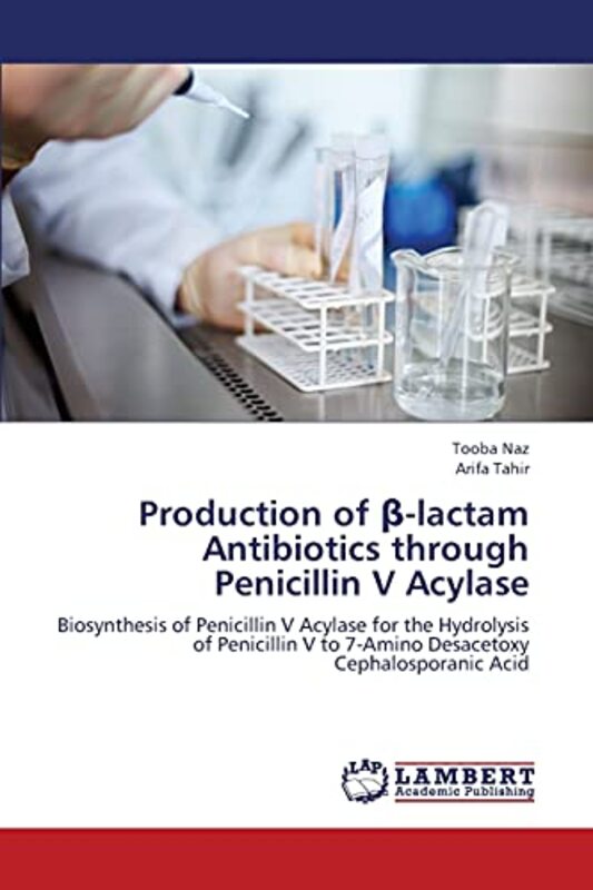 Production of Lactam Antibiotics Through Penicillin V Acylase by Naz Tooba Tahir Arifa Paperback