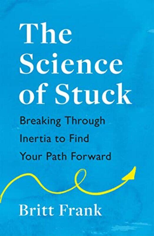 

The Science of Stuck Breaking Through Inertia to Find Your Path Forward by Britt Frank-Paperback