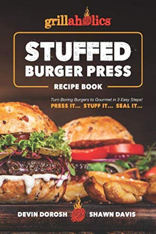 

Grillaholics Stuffed Burger Press Recipe Book Turn Boring Burgers To Gourmet In 3 Easy Steps Press By Davis, Shawn - Dorosh, Devin -Paperback