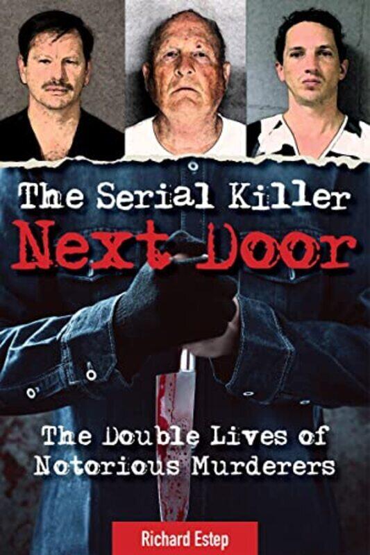 

The Serial Killer Next Door The Double Lives Of Notorious Murderers By Estep Richard Hardcover